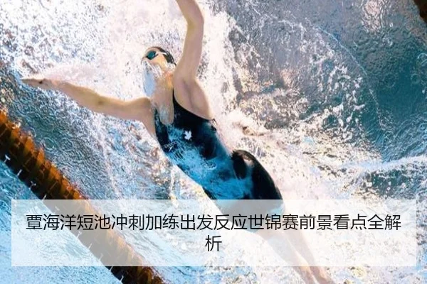 覃海洋短池冲刺加练出发反应世锦赛前景看点全解析